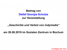 Beitrag von Detlef Georgia Schulze zur Veranstaltung  „Geschichte und Verbot von indymedia“  am 26.06.2019 im Sozialen Zentrum in Bochum